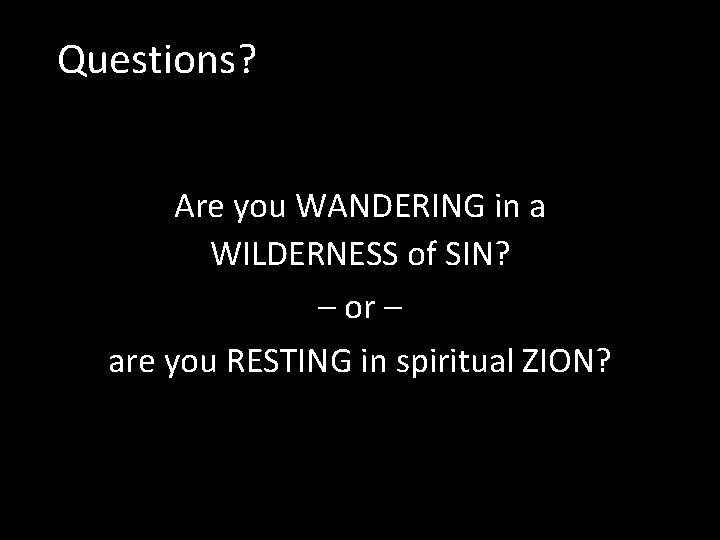Questions? Are you WANDERING in a WILDERNESS of SIN? – or – are you