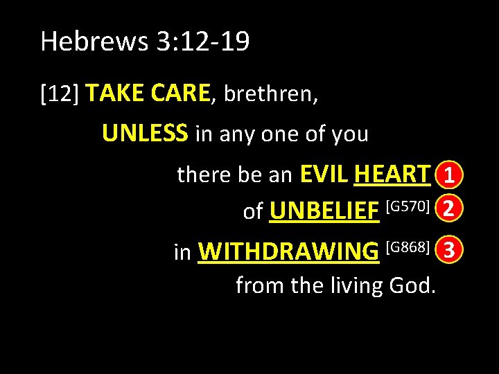 Hebrews 3: 12 -19 [12] TAKE CARE, brethren, UNLESS in any one of you