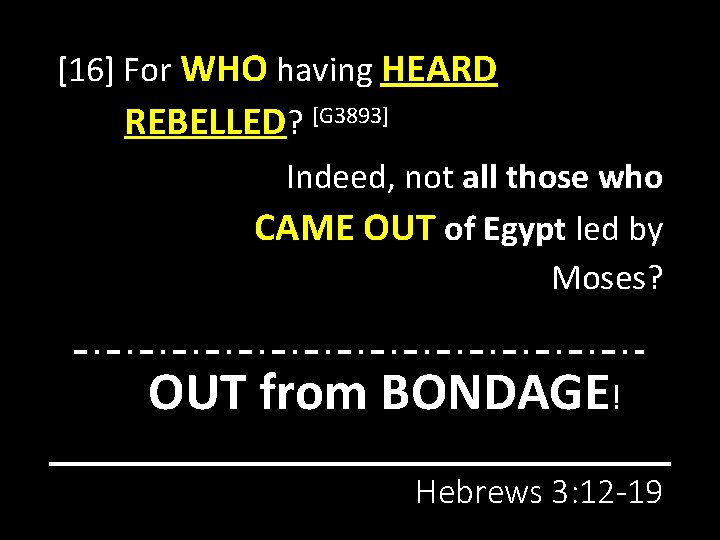 [16] For WHO having HEARD REBELLED? [G 3893] Indeed, not all those who CAME