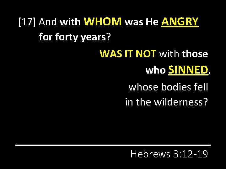[17] And with WHOM was He ANGRY forty years? WAS IT NOT with those