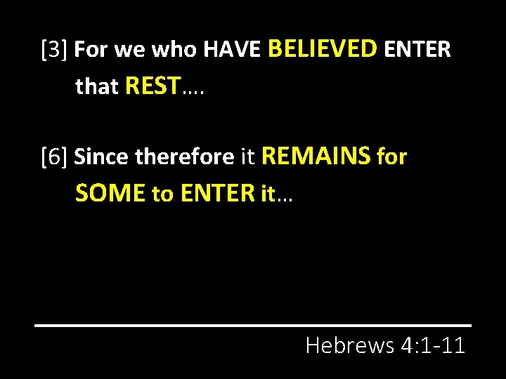 [3] For we who HAVE BELIEVED ENTER that REST…. [6] Since therefore it REMAINS