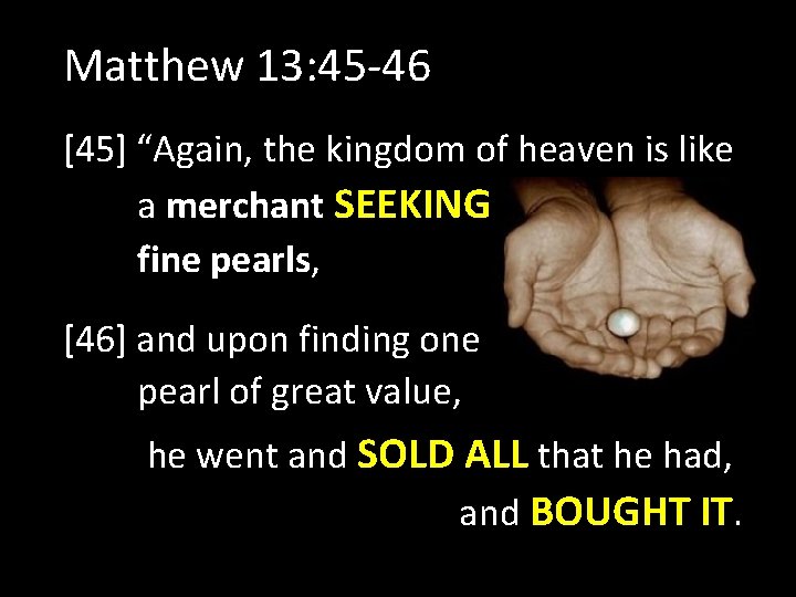 Matthew 13: 45 -46 [45] “Again, the kingdom of heaven is like a merchant
