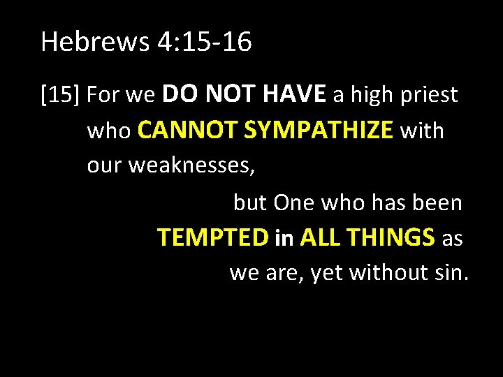 Hebrews 4: 15 -16 [15] For we DO NOT HAVE a high priest who