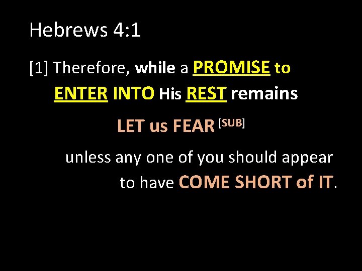 Hebrews 4: 1 [1] Therefore, while a PROMISE to ENTER INTO His REST remains