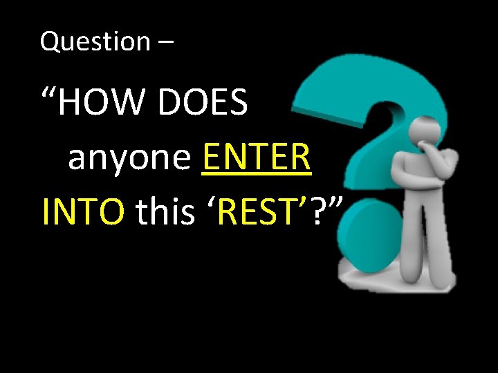 Question – “HOW DOES anyone ENTER INTO this ‘REST’? ” 