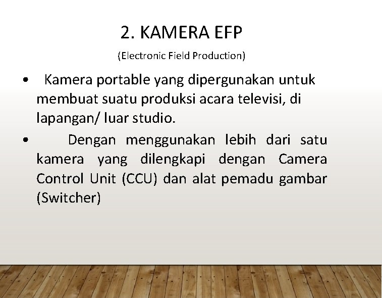 2. KAMERA EFP (Electronic Field Production) • Kamera portable yang dipergunakan untuk membuat suatu