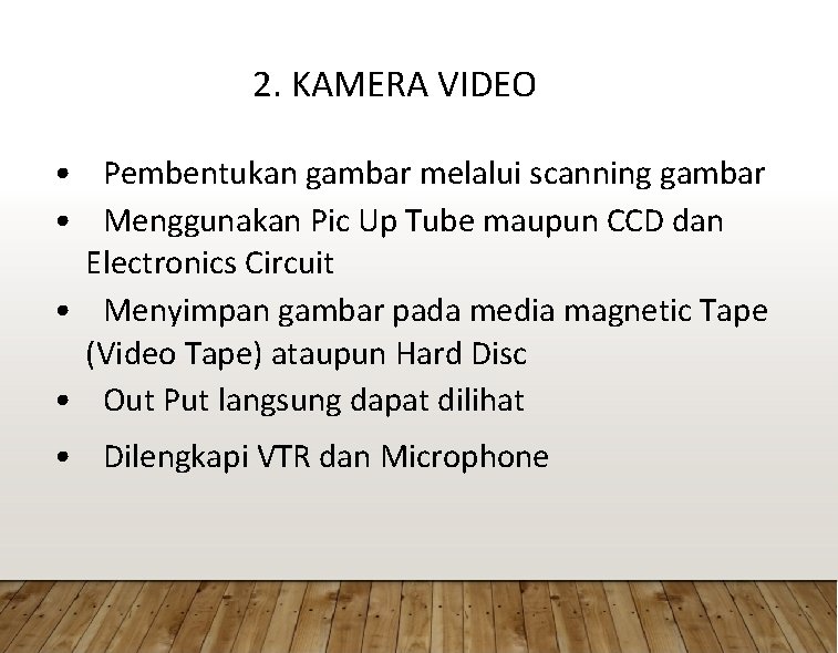 2. KAMERA VIDEO • Pembentukan gambar melalui scanning gambar • Menggunakan Pic Up Tube