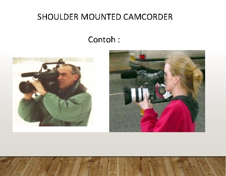 SHOULDER MOUNTED CAMCORDER Contoh : 