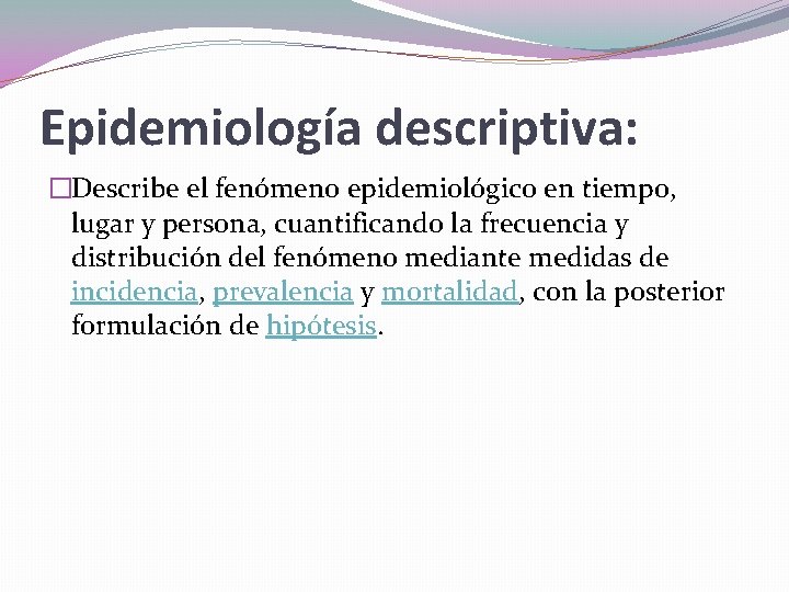 Epidemiología descriptiva: �Describe el fenómeno epidemiológico en tiempo, lugar y persona, cuantificando la frecuencia