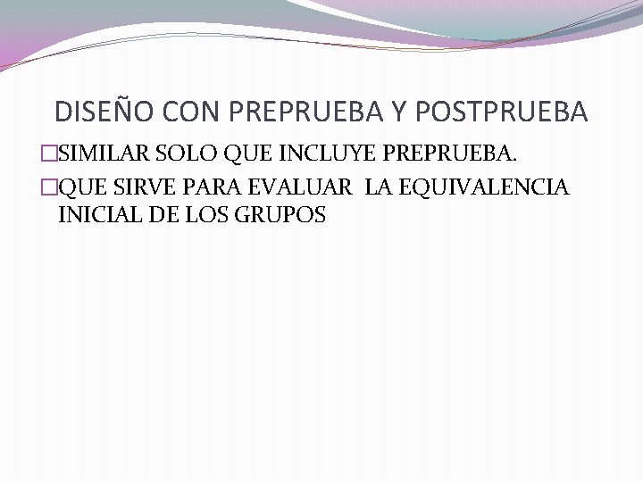 DISEÑO CON PREPRUEBA Y POSTPRUEBA �SIMILAR SOLO QUE INCLUYE PREPRUEBA. �QUE SIRVE PARA EVALUAR