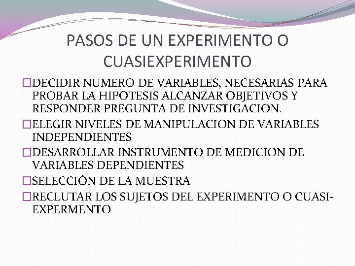 PASOS DE UN EXPERIMENTO O CUASIEXPERIMENTO �DECIDIR NUMERO DE VARIABLES, NECESARIAS PARA PROBAR LA