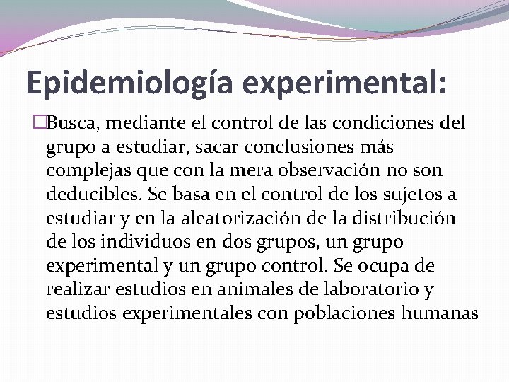 Epidemiología experimental: �Busca, mediante el control de las condiciones del grupo a estudiar, sacar