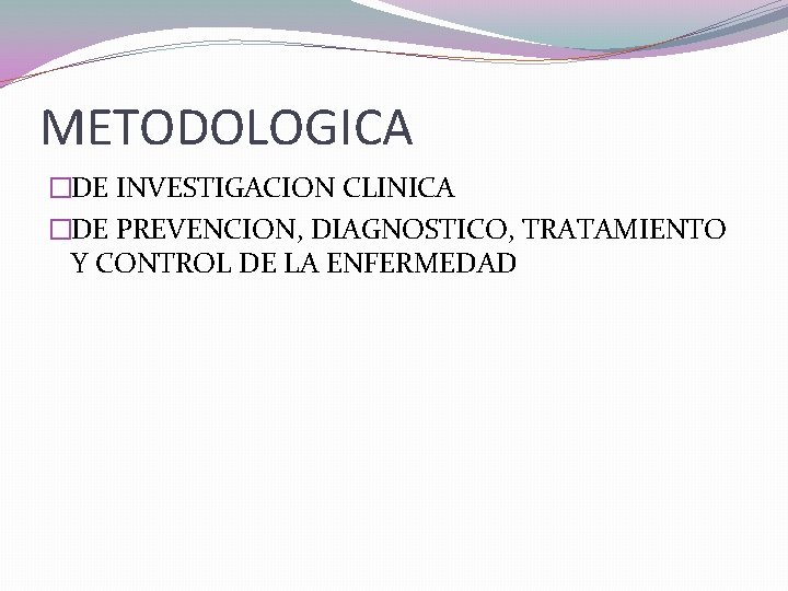 METODOLOGICA �DE INVESTIGACION CLINICA �DE PREVENCION, DIAGNOSTICO, TRATAMIENTO Y CONTROL DE LA ENFERMEDAD 