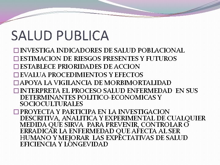 SALUD PUBLICA �INVESTIGA INDICADORES DE SALUD POBLACIONAL �ESTIMACION DE RIESGOS PRESENTES Y FUTUROS �ESTABLECE