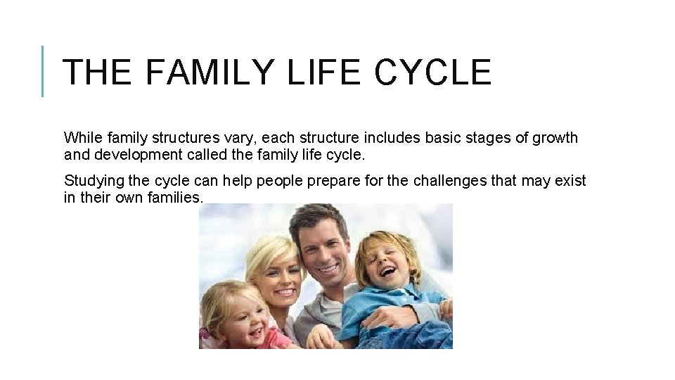 THE FAMILY LIFE CYCLE While family structures vary, each structure includes basic stages of