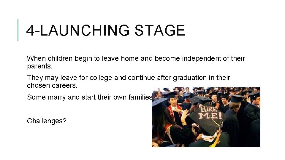 4 -LAUNCHING STAGE When children begin to leave home and become independent of their