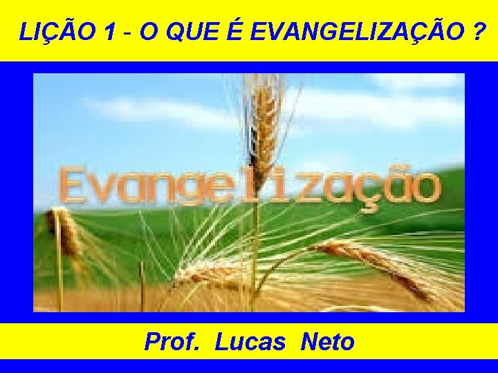 LIÇÃO 1 - O QUE É EVANGELIZAÇÃO ? Prof. Lucas Neto 