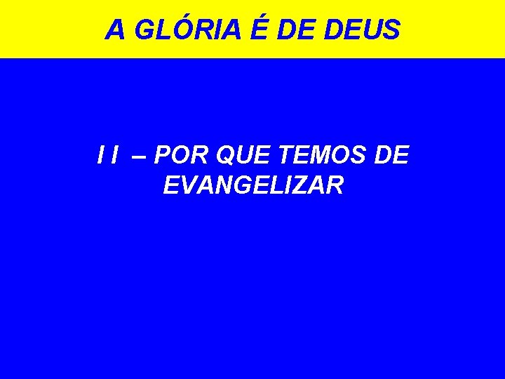 A GLÓRIA É DE DEUS I I – POR QUE TEMOS DE EVANGELIZAR 