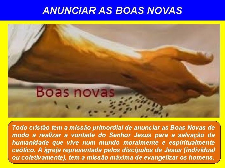 ANUNCIAR AS BOAS NOVAS Todo cristão tem a missão primordial de anunciar as Boas