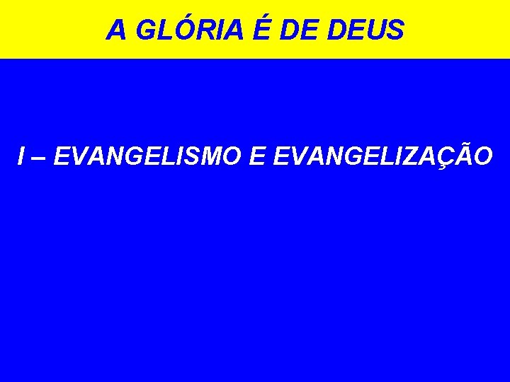 A GLÓRIA É DE DEUS I – EVANGELISMO E EVANGELIZAÇÃO 