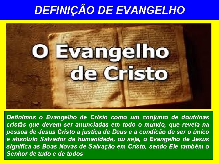 DEFINIÇÃO DE EVANGELHO Definimos o Evangelho de Cristo como um conjunto de doutrinas cristãs