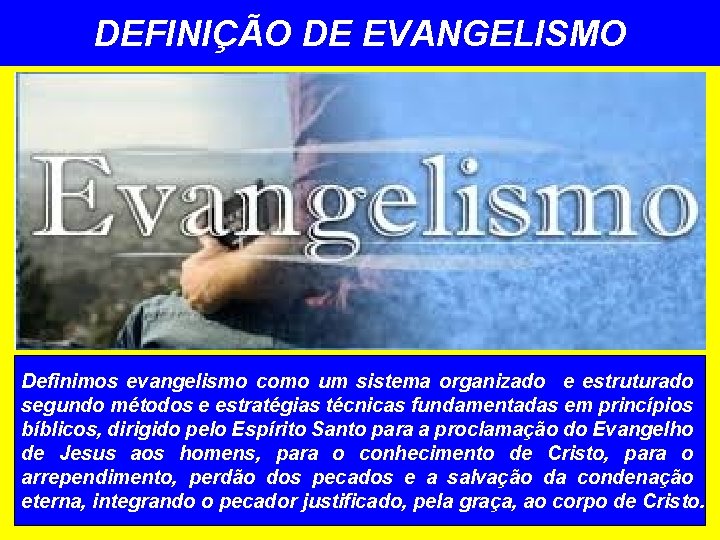 DEFINIÇÃO DE EVANGELISMO Definimos evangelismo como um sistema organizado e estruturado segundo métodos e