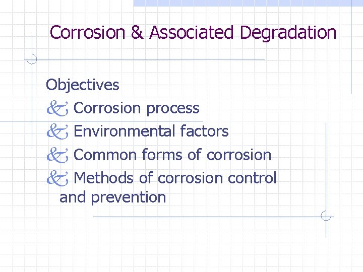 Corrosion & Associated Degradation Objectives k Corrosion process k Environmental factors k Common forms