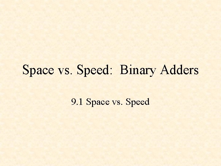 Space vs. Speed: Binary Adders 9. 1 Space vs. Speed 