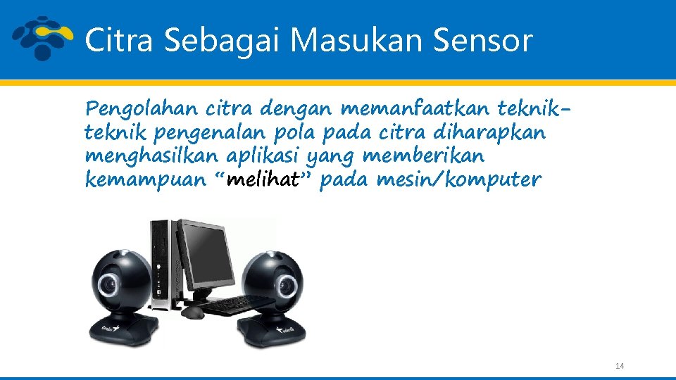 Citra Sebagai Masukan Sensor Pengolahan citra dengan memanfaatkan teknik pengenalan pola pada citra diharapkan