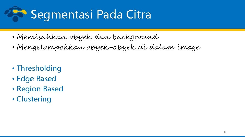 Segmentasi Pada Citra • Memisahkan obyek dan background • Mengelompokkan obyek-obyek di dalam image