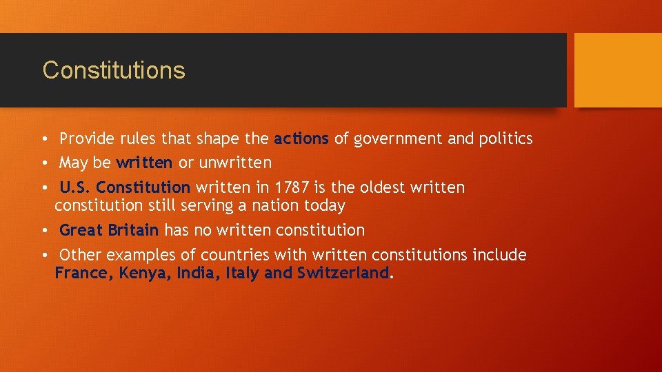 Constitutions • Provide rules that shape the actions of government and politics • May