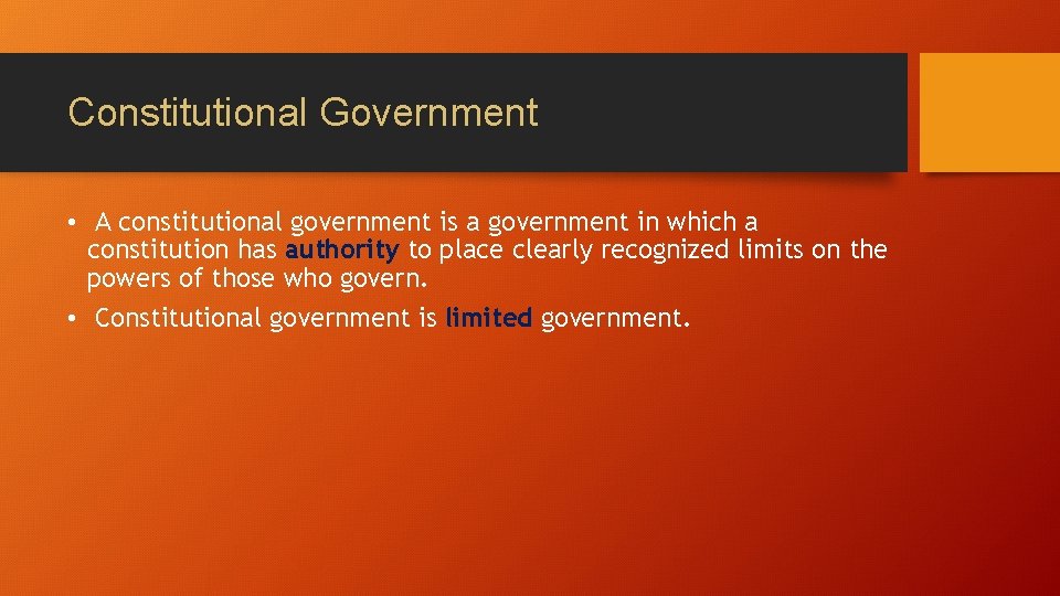 Constitutional Government • A constitutional government is a government in which a constitution has