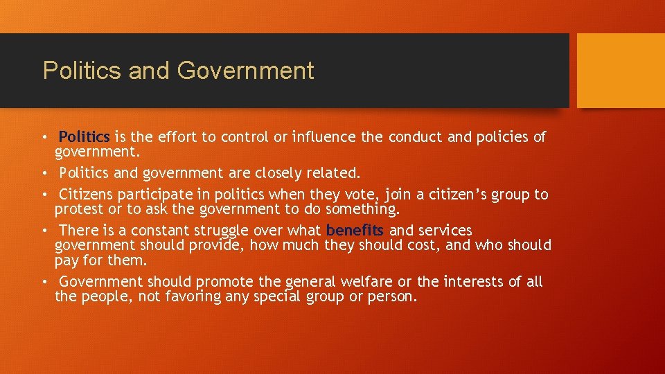Politics and Government • Politics is the effort to control or influence the conduct