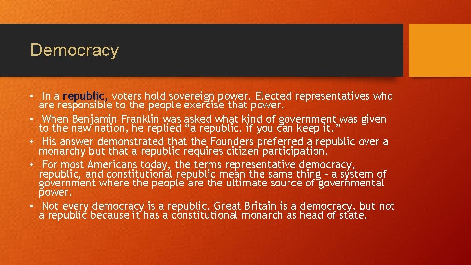 Democracy • In a republic, voters hold sovereign power. Elected representatives who are responsible