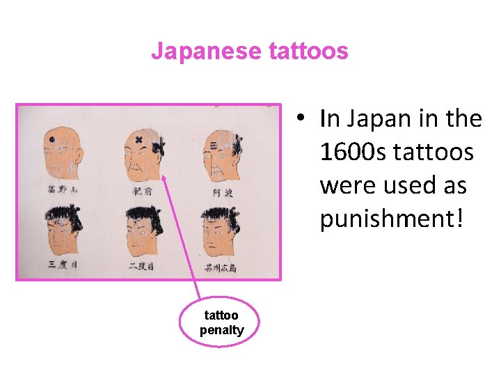 Japanese tattoos • In Japan in the 1600 s tattoos were used as punishment!