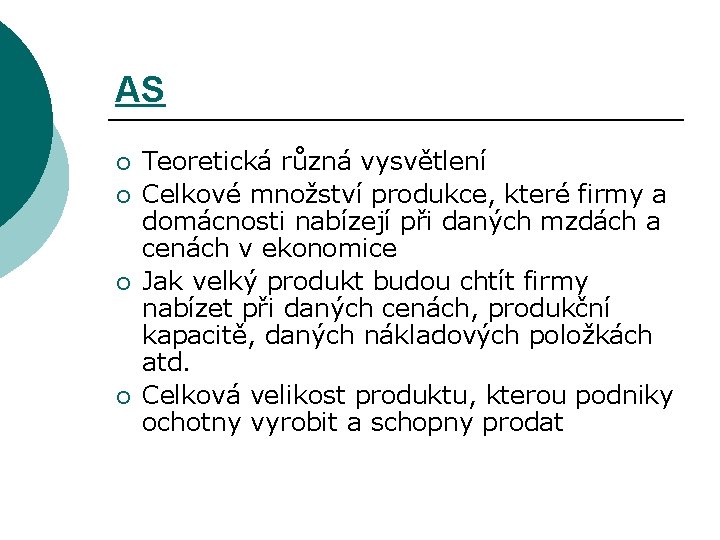 AS ¡ ¡ Teoretická různá vysvětlení Celkové množství produkce, které firmy a domácnosti nabízejí