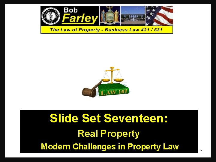 Slide Set Seventeen: Real Property Modern Challenges in Property Law 1 