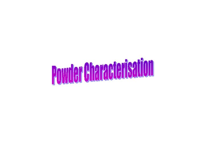 Powder characterisation Powder characteristics Single particle ...