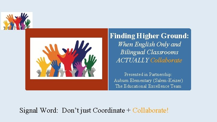 Finding Higher Ground: When English Only and Bilingual Classrooms ACTUALLY Collaborate Presented in Partnership: