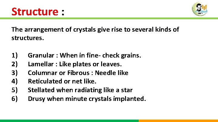 Structure : The arrangement of crystals give rise to several kinds of structures. 1)