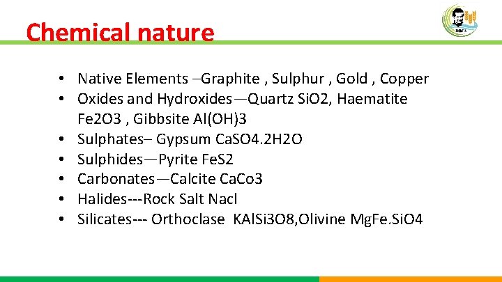 Chemical nature • Native Elements –Graphite , Sulphur , Gold , Copper • Oxides