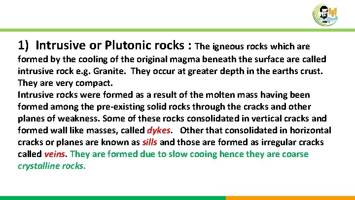 1) Intrusive or Plutonic rocks : The igneous rocks which are formed by the