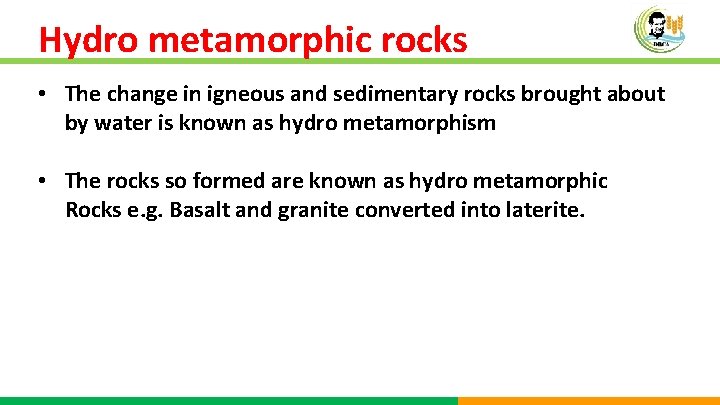 Hydro metamorphic rocks • The change in igneous and sedimentary rocks brought about by