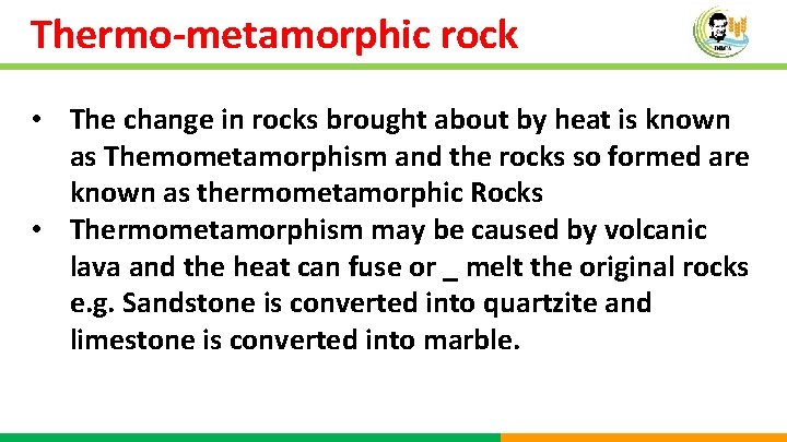 Thermo-metamorphic rock • The change in rocks brought about by heat is known as