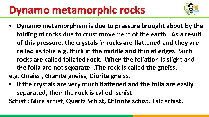Dynamo metamorphic rocks • Dynamo metamorphism is due to pressure brought about by the