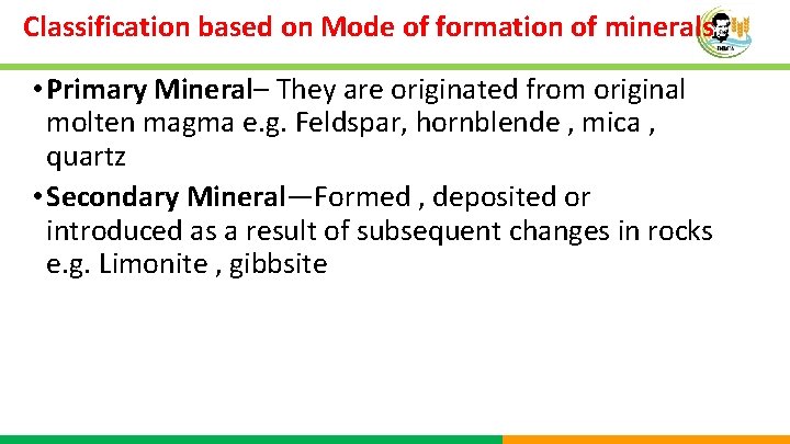 Classification based on Mode of formation of minerals • Primary Mineral– They are originated