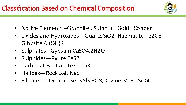 Classification Based on Chemical Composition • Native Elements –Graphite , Sulphur , Gold ,