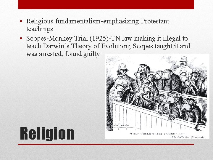  • Religious fundamentalism-emphasizing Protestant teachings • Scopes-Monkey Trial (1925)-TN law making it illegal