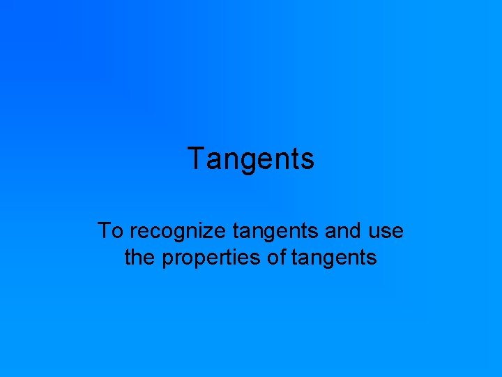 Tangents To recognize tangents and use the properties of tangents 