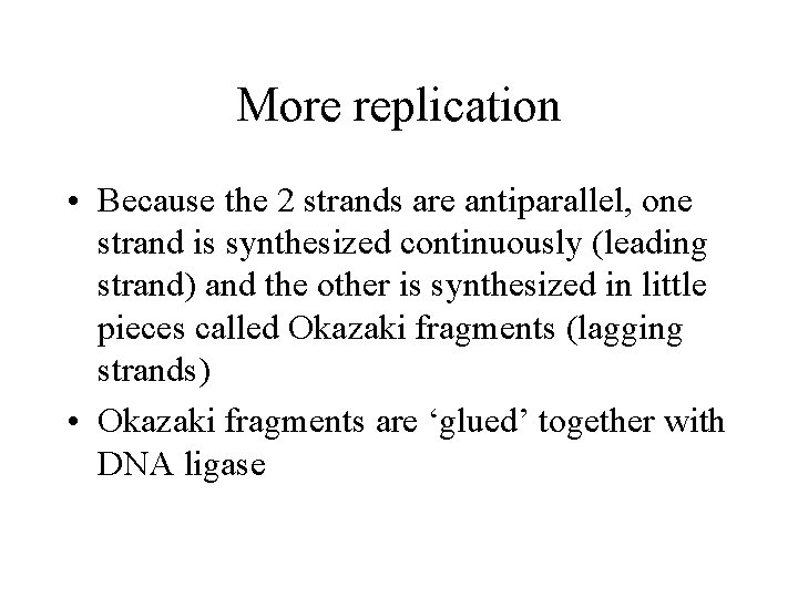 More replication • Because the 2 strands are antiparallel, one strand is synthesized continuously More replication • Because the 2 strands are antiparallel, one strand is synthesized continuously